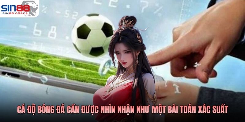 Cách thắng cá độ bóng đá cần được nhìn nhận như một bài toán xác suất