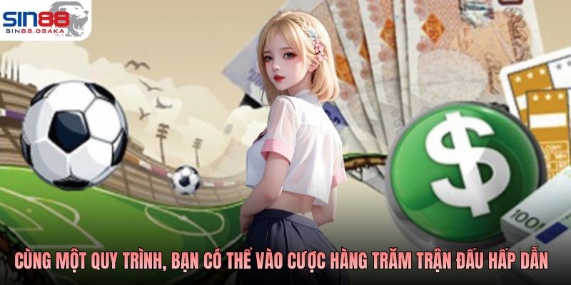 Chơi Cá Độ Bóng Đá Online SIN88 Đồng Hành Cùng Mọi Gamer 4 Cùng một quy trình, bạn có thể vào cược hàng trăm trận đấu hấp dẫn