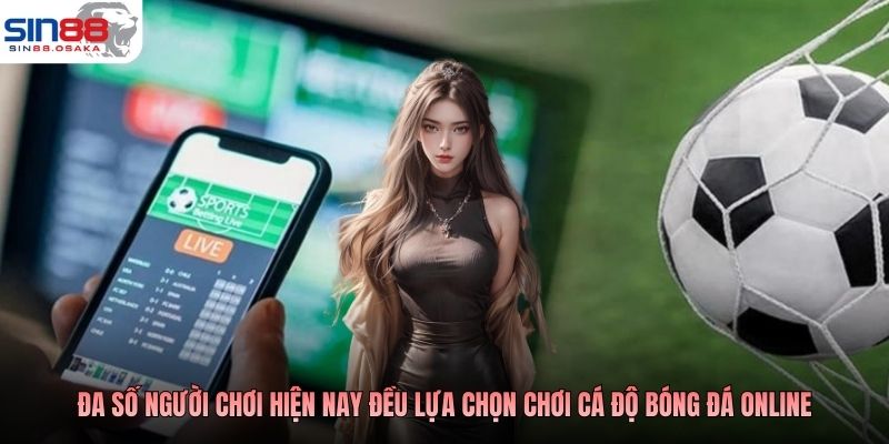 Chơi Cá Độ Bóng Đá Online SIN88 Đồng Hành Cùng Mọi Gamer 2 Đa số người chơi hiện nay đều lựa chọn chơi cá độ bóng đá online