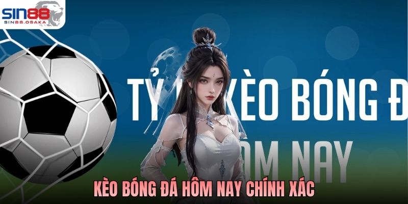 Kèo Bóng Đá Hôm Nay Chính Xác: Lựa Chọn Kèo Hiệu Quả