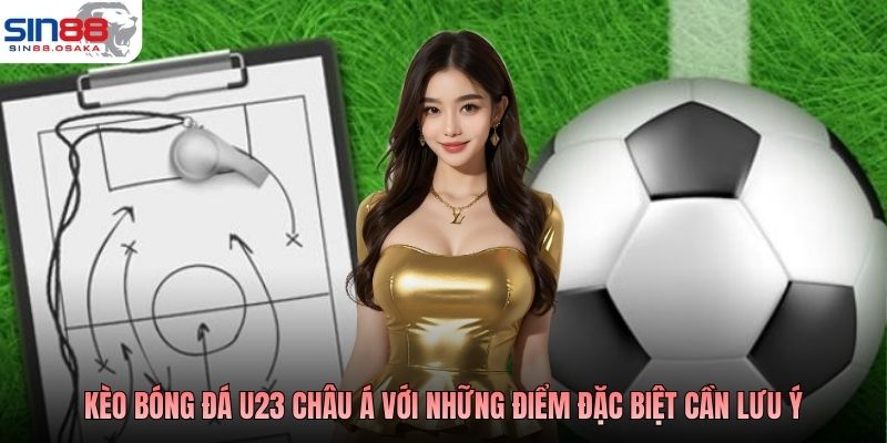 Kèo Bóng Đá U23 Châu Á: Tổng Quan Và Kinh Nghiệm Phân Tích 3 Kèo bóng đá U23 Châu Á với những điểm đặc biệt cần lưu ý