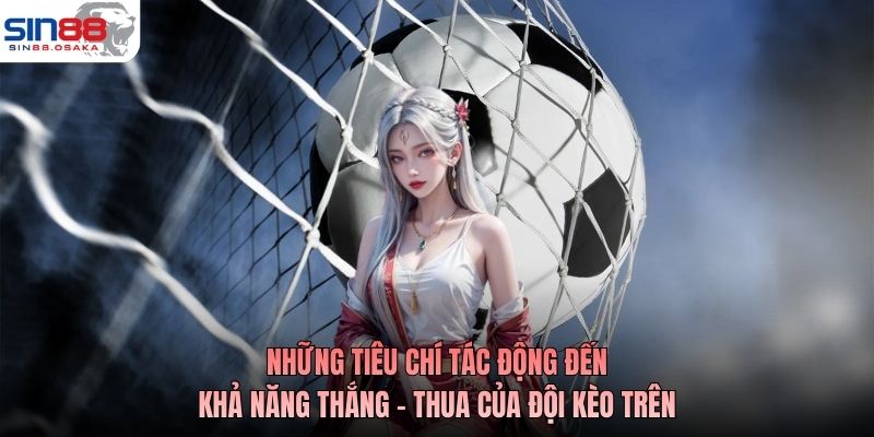 Kèo Trên Bóng Đá - Cửa Mạnh Lên Tiếng, Thắng Là Ăn Đậm 4 Những tiêu chí tác động đến khả năng thắng - thua của đội kèo trên