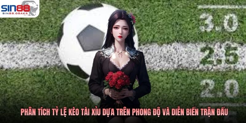 Phân tích tỷ lệ kèo tài xỉu dựa trên phong độ và diễn biến trận đấu