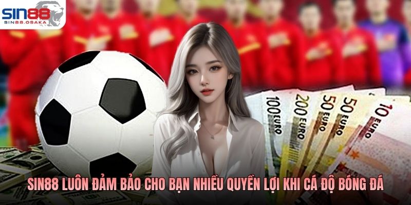 Chơi Cá Độ Bóng Đá Online SIN88 Đồng Hành Cùng Mọi Gamer 3 SIN88 luôn đảm bảo cho bạn nhiều quyền lợi khi cá độ bóng đá